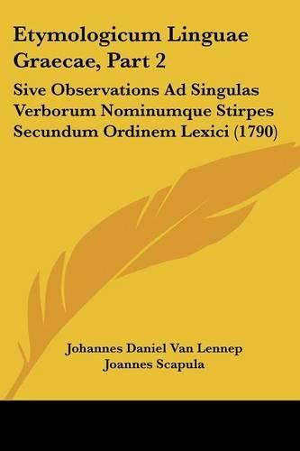 Cover image for Etymologicum Linguae Graecae, Part 2: Sive Observations Ad Singulas Verborum Nominumque Stirpes Secundum Ordinem Lexici (1790)