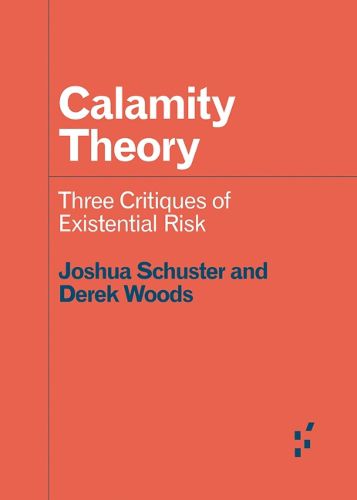 Cover image for Calamity Theory: Three Critiques of Existential Risk