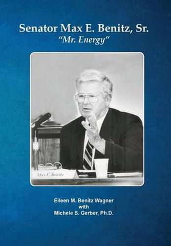 Cover image for Senator Max E. Benitz, Sr.: Mr. Energy