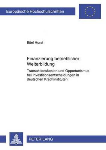 Cover image for Finanzierung Betrieblicher Weiterbildung: Transaktionskosten Und Opportunismus Bei Investitionsentscheidungen in Deutschen Kreditinstituten