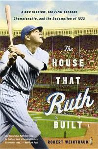 Cover image for The House That Ruth Built: A New Stadium, the First Yankees Championship, and the Redemption of 1923