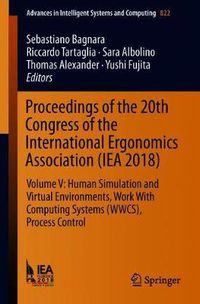 Cover image for Proceedings of the 20th Congress of the International Ergonomics Association (IEA 2018): Volume V: Human Simulation and Virtual Environments, Work With Computing Systems (WWCS), Process Control