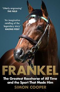 Cover image for Frankel: The Greatest Racehorse of All Time and the Sport That Made Him