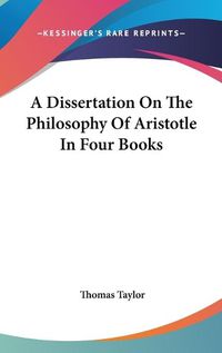 Cover image for A Dissertation on the Philosophy of Aristotle in Four Books