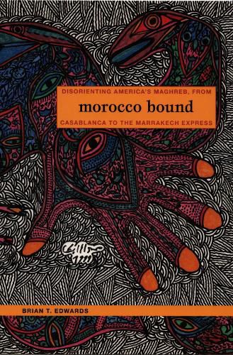 Cover image for Morocco Bound: Disorienting America's Maghreb, from Casablanca to the Marrakech Express