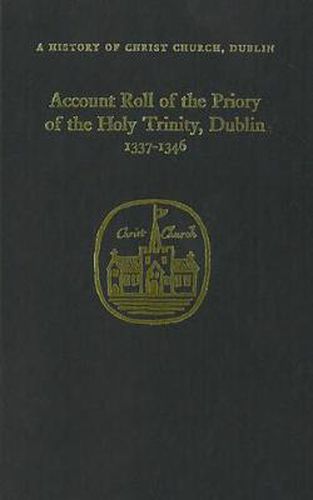 Cover image for The Account Roll of the Priory of the Holy Trinity, Dublin, 1337-46