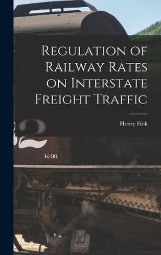Cover image for Regulation of Railway Rates on Interstate Freight Traffic