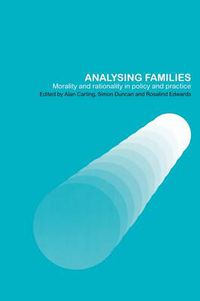 Cover image for Analysing Families: Morality and Rationality in Policy and Practice