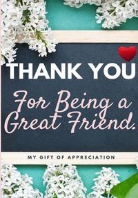 Cover image for Thank You For Being a Great Friend: My Gift Of Appreciation: Full Color Gift Book Prompted Questions 6.61 x 9.61 inch