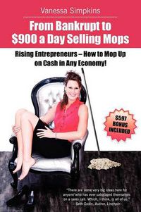 Cover image for From Bankrupt to $900 a Day Selling Mops. Rising Entrepreneurs How to Mop Up on Cash in Any Economy!