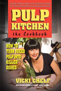 Cover image for Pulp Kitchen, the Cookbook: How to Turn Juiced Pulp into Inspired Dishes