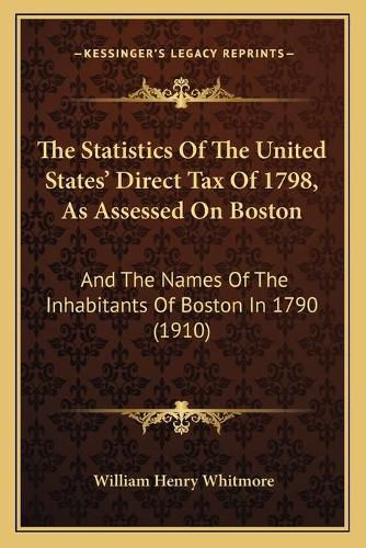 The Statistics of the United States' Direct Tax of 1798, as Assessed on Boston: And the Names of the Inhabitants of Boston in 1790 (1910)