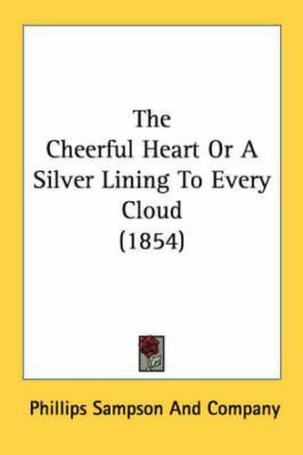 Cover image for The Cheerful Heart or a Silver Lining to Every Cloud (1854)