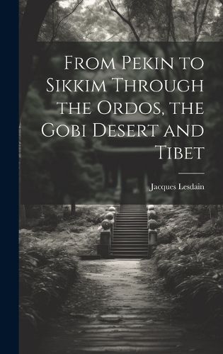 Cover image for From Pekin to Sikkim Through the Ordos, the Gobi Desert and Tibet