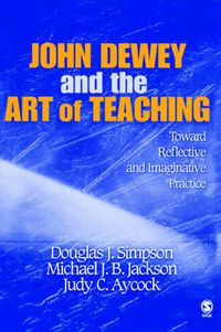 Cover image for John Dewey and the Art of Teaching: Toward Reflective and Imaginative Practice