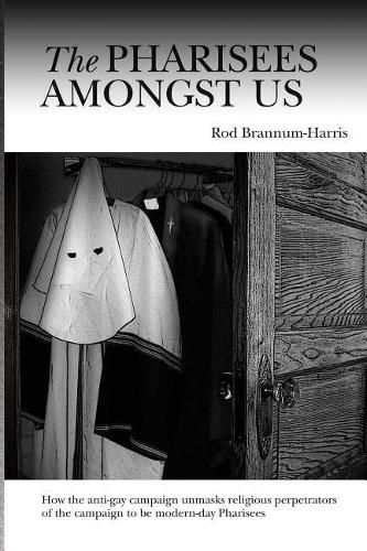 Cover image for The Pharisees Amongst Us: How the anti-gay campaign unmasks the religious perpetrators of the campaign to be modern-day Pharisees