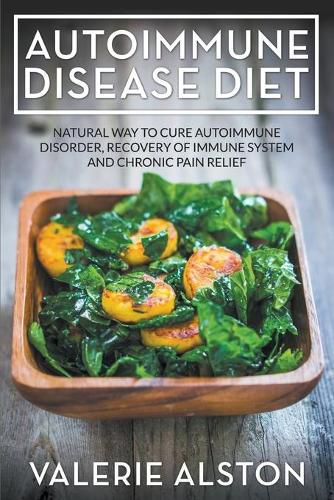 Autoimmune Disease Diet: Natural Way to Cure Autoimmune Disorder, Recovery of Immune System and Chronic Pain Relief