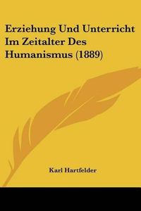 Cover image for Erziehung Und Unterricht Im Zeitalter Des Humanismus (1889)