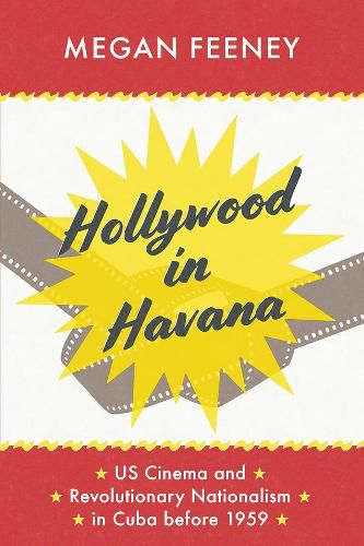 Cover image for Hollywood in Havana: US Cinema and Revolutionary Nationalism in Cuba before 1959