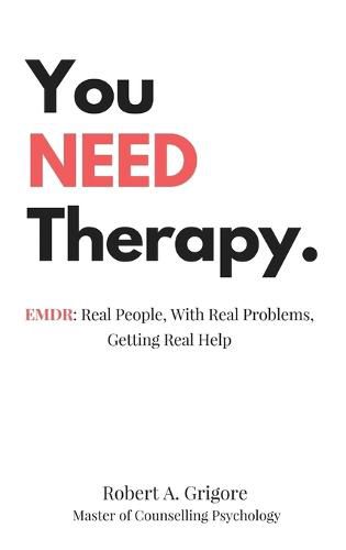 Cover image for You NEED Therapy.: EMDR: Real People, With Real Problems, Getting Real Help