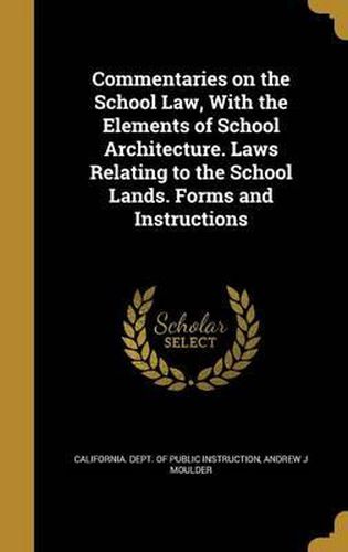 Cover image for Commentaries on the School Law, with the Elements of School Architecture. Laws Relating to the School Lands. Forms and Instructions