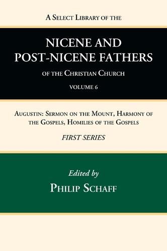 Cover image for A Select Library of the Nicene and Post-Nicene Fathers of the Christian Church, First Series, Volume 6: Augustin: Sermon on the Mount, Harmony of the Gospels, Homilies of the Gospels