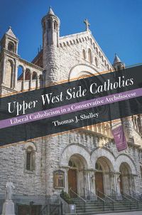 Cover image for Upper West Side Catholics: Liberal Catholicism in a Conservative Archdiocese