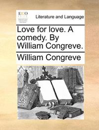 Cover image for Love for Love. a Comedy. by William Congreve.