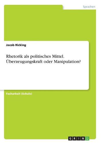 Cover image for Rhetorik als politisches Mittel. UEberzeugungskraft oder Manipulation?