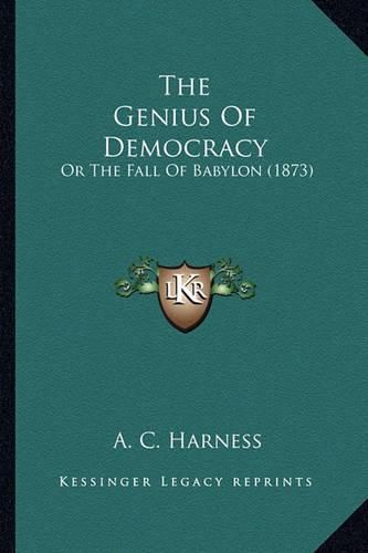 Cover image for The Genius of Democracy the Genius of Democracy: Or the Fall of Babylon (1873) or the Fall of Babylon (1873)