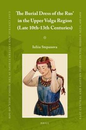 Cover image for The Burial Dress of the Rus' in the Upper Volga Region (Late 10th-13th Centuries)