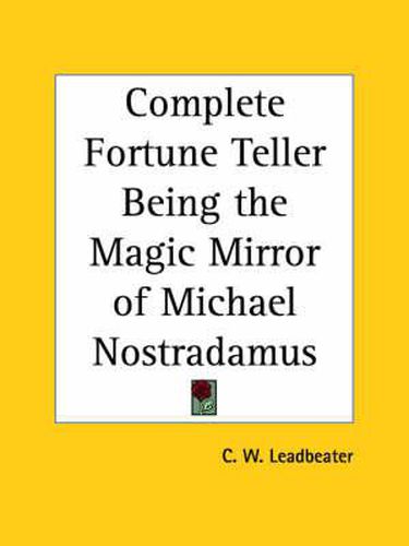 Cover image for Complete Fortune Teller: Being the Magic Mirror of Michael Nostradamus Also the Infallible Divination by Means of Figures or Arithmomancy of Count Cagliostro