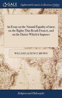 Cover image for An Essay on the Natural Equality of men; on the Rights That Result From it, and on the Duties Which it Imposes