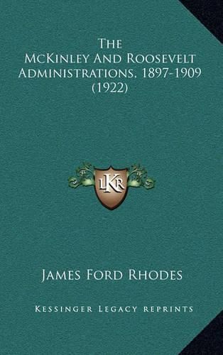 The McKinley and Roosevelt Administrations, 1897-1909 (1922)