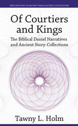 Cover image for Of Courtiers and Kings: The Biblical Daniel Narratives and Ancient Story-collections