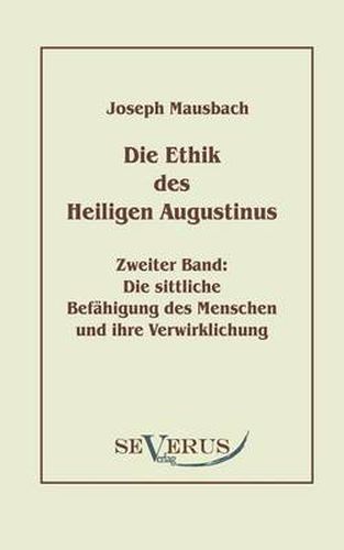 Die Ethik des heiligen Augustinus, Zweiter Band: Die sittliche Befahigung des Menschen und ihre Verwirklichung