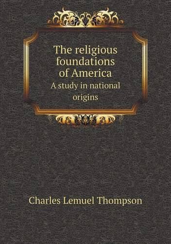 Cover image for The religious foundations of America A study in national origins