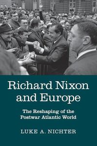 Cover image for Richard Nixon and Europe: The Reshaping of the Postwar Atlantic World