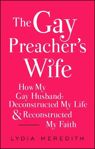 Cover image for The Gay Preacher's Wife: How My Gay Husband Deconstructed My Life and Reconstructed My Faith