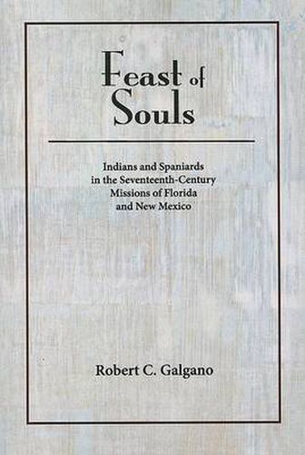 Cover image for Feast of Souls: Indians and Spaniards in the Seventeenth-century Missions of Florida and New Mexico