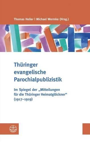 Thuringer Evangelische Parochialpublizistik: Im Spiegel Der Mitteilungen Fur Die Thuringer Heimatglockner (1917-1919)