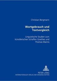 Cover image for Wortgebrauch und Textvergleich; Linguistische Studien zum kunstlerischen Schaffen Goethes und Thomas Manns