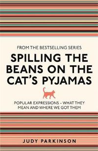 Cover image for Spilling the Beans on the Cat's Pyjamas: Popular Expressions - What They Mean and Where We Got Them