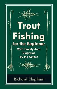 Cover image for Trout-Fishing for the Beginner - With Twenty-Two Diagrams by the Author