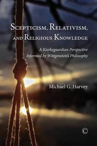 Cover image for Scepticism, Relativism and Religious Knowledge: A Kierkegaardian Perspective Informed by Wittgenstein's Philosophy