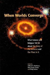 Cover image for When Worlds Converge: What Science and Religion Tell Us about the Story of the Universe and Our Place in It