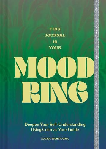 Cover image for This Journal Is Your Mood Ring: Deepen Your Self-Understanding Using Color as Your Guide