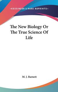 Cover image for The New Biology or the True Science of Life