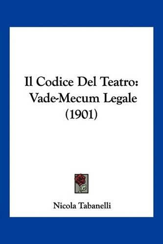 Cover image for Il Codice del Teatro: Vade-Mecum Legale (1901)