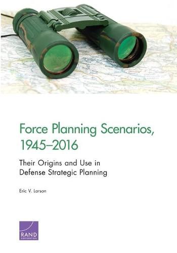 Cover image for Force Planning Scenarios, 1945-2016: Their Origins and Use in Defense Strategic Planning